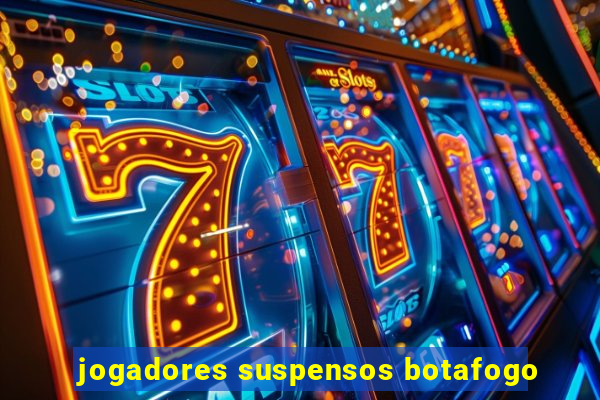 jogadores suspensos botafogo